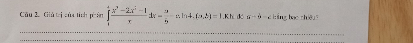 Giá trị của tích phân ∈tlimits _1^(4frac x^3)-2x^2+1xdx= a/b -c. ln 4, (a,b)=1.Khi đó a+b-c bằng bao nhiêu?
_
_