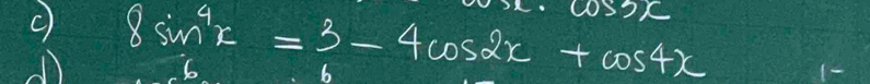 os2c
8sin^4x=3-4cos 2x+cos 4x 1
6
6