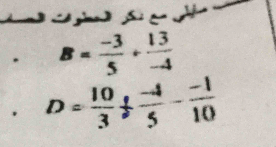 B= (-3)/5 + 13/-4 
D= 10/3 + (-4)/5 - (-1)/10 