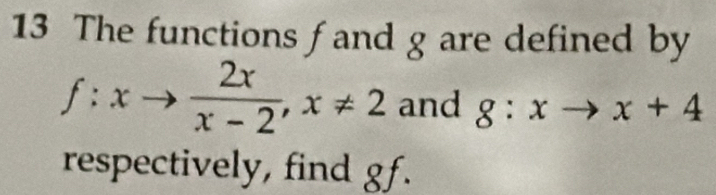 The functions f and g are defined by
f:xto  2x/x-2 , x!= 2 and g:xto x+4
respectively, find gf.