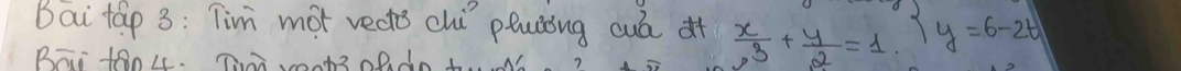 Bai tap 3: Tim mot vects chi pluóng cuó  x/3 + y/2 =1.  y=6-2t
BFr thLL. Tt3 oDdo