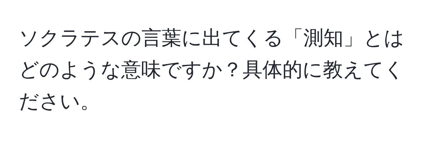 ソクラテスの言葉に出てくる「測知」とはどのような意味ですか？具体的に教えてください。