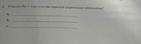 What are the 3 ways you can represent proportional relationships? 
_ 
1. 
_ 
_