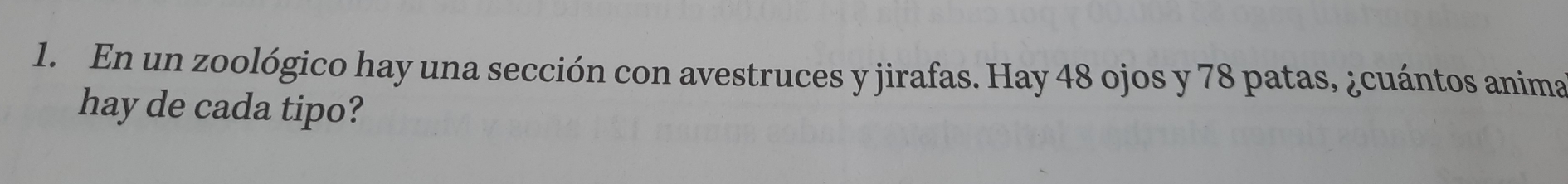 En un zoológico hay una sección con avestruces y jirafas. Hay 48 ojos y 78 patas, &cuántos anima
hay de cada tipo?