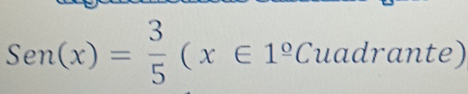 Sen(x)= 3/5 (x∈ 1°Cuadrante)