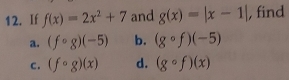 If f(x)=2x^2+7 and g(x)=|x-1| , find
a. (fcirc g)(-5) b. (gcirc f)(-5)
c . (fcirc g)(x) d. (gcirc f)(x)