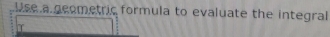 se a geometric formula to evaluate the integral 
T