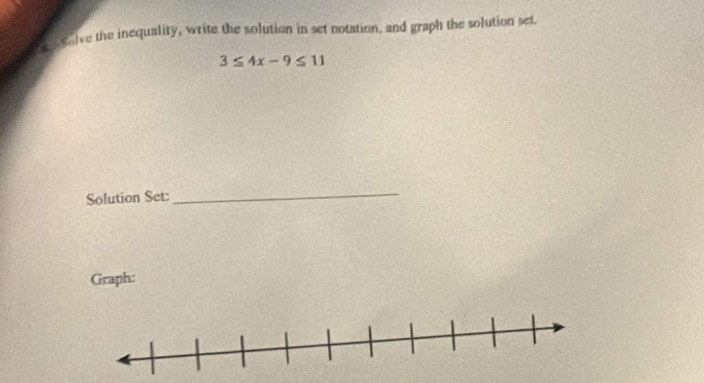 folve the inequality, write the solution in set notation, and graph the solution set.
3≤ 4x-9≤ 11
Solution Set: 
_ 
Graph: