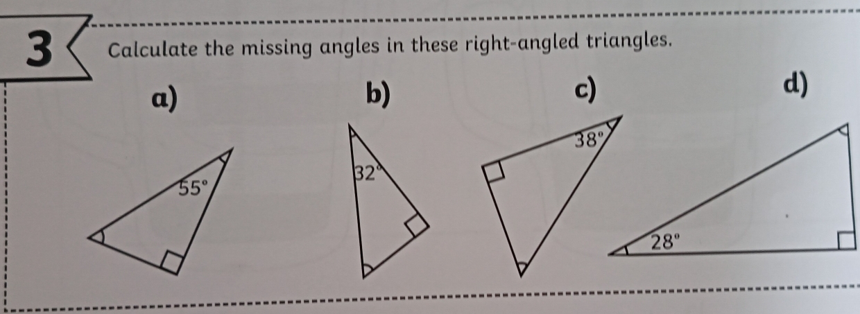 Calculate the missing angles in these right-angled triangles.
a)
b)
c)
d)