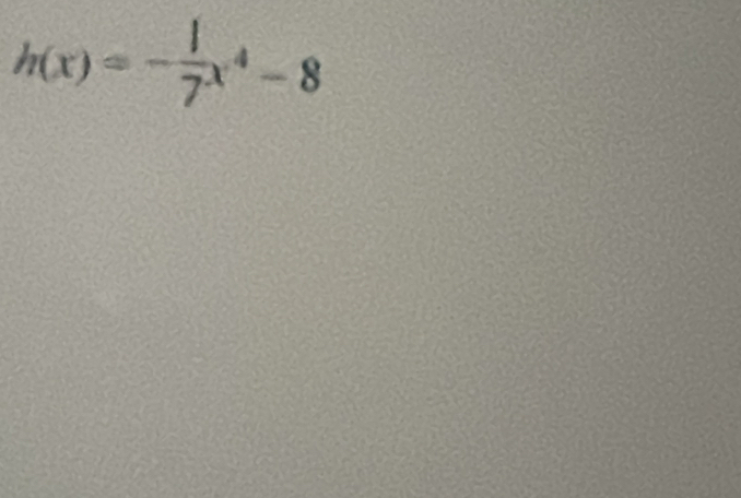 h(x)=- 1/7 x^4-8