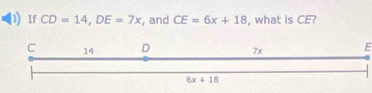 If CD=14,DE=7x , and CE=6x+18 , what is CE?
E