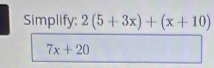 Simplify: 2(5+3x)+(x+10)
7x+20