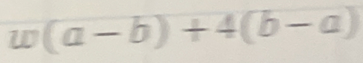 w(a-b)+4(b-a)