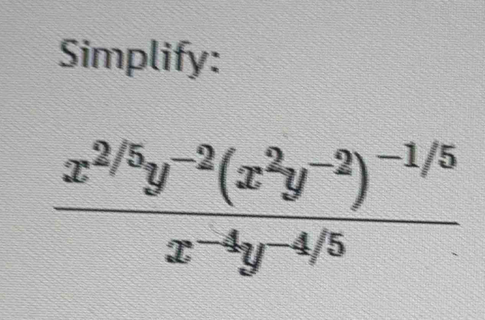 Simplify:
frac x^(2/5)y^(-2)(x^2y^(-2))^-1/5x^(-4)y^(-4/5)