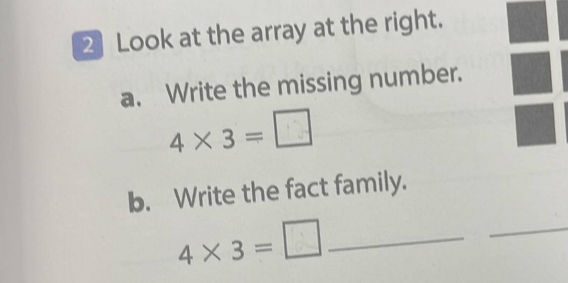 Look at the array at the right. 
a. Write the missing number.
4* 3=□
b. Write the fact family.
4* 3=
_ 
_