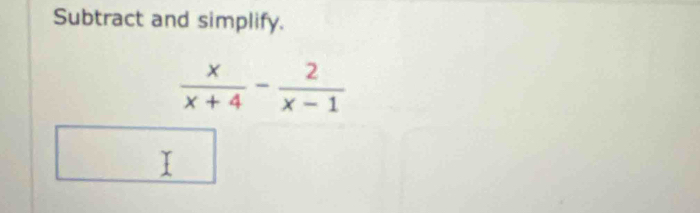 Subtract and simplify.
 x/x+4 - 2/x-1 
I