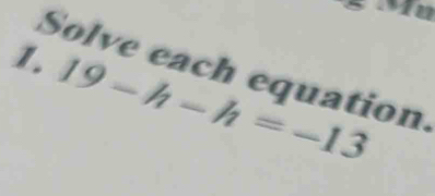 19-h-h=-13
Solve each equation