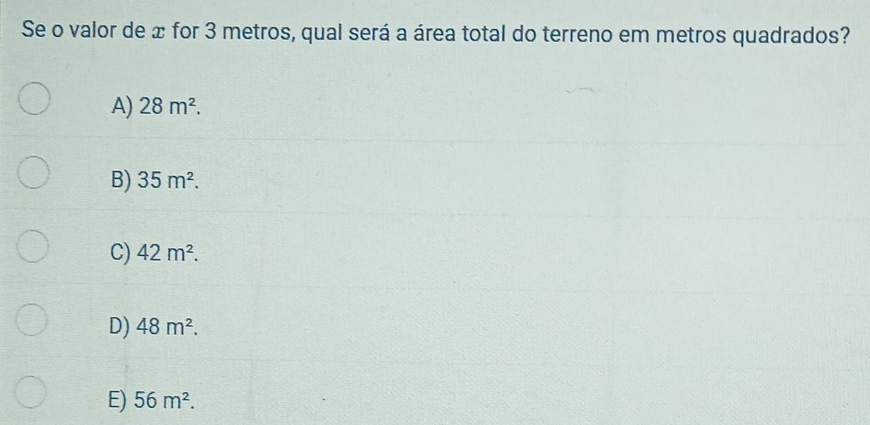 Se o valor de x for 3 metros, qual será a área total do terreno em metros quadrados?
A) 28m^2.
B) 35m^2.
C) 42m^2.
D) 48m^2.
E) 56m^2.