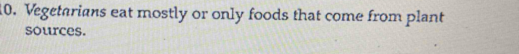 Vegetarians eat mostly or only foods that come from plant 
sources.