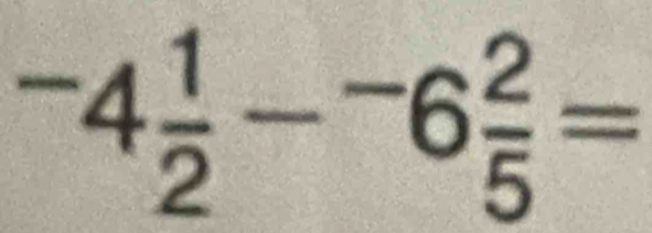 ^-4 1/2 -^-6 2/5 =