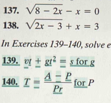 sqrt(8-2x)-x=0
138. sqrt(2x-3)+x=3
In Exercises 139-140, solve e 
139. _ vt+_ (gt)^2=_ sforg
140. _ Tequiv frac _ A-P_ Pr_ forP