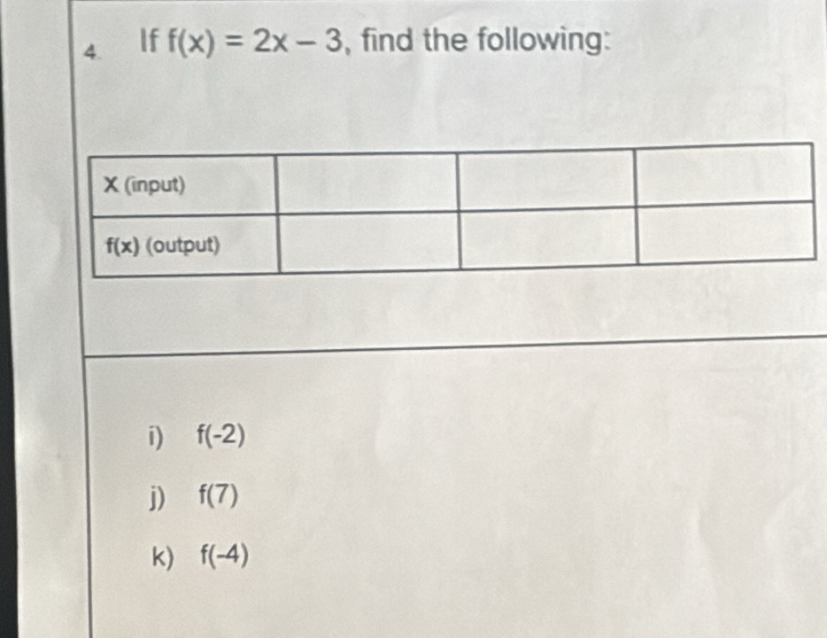 If f(x)=2x-3 , find the following:
i) f(-2)
j) f(7)
k) f(-4)