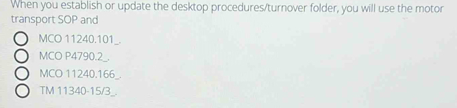 When you establish or update the desktop procedures/turnover folder, you will use the motor 
transport SOP and 
MCO 11240.101 _. 
MCO P4790.2 _. 
MCO 11240.166 _ 
TM 11340-15/3 _.