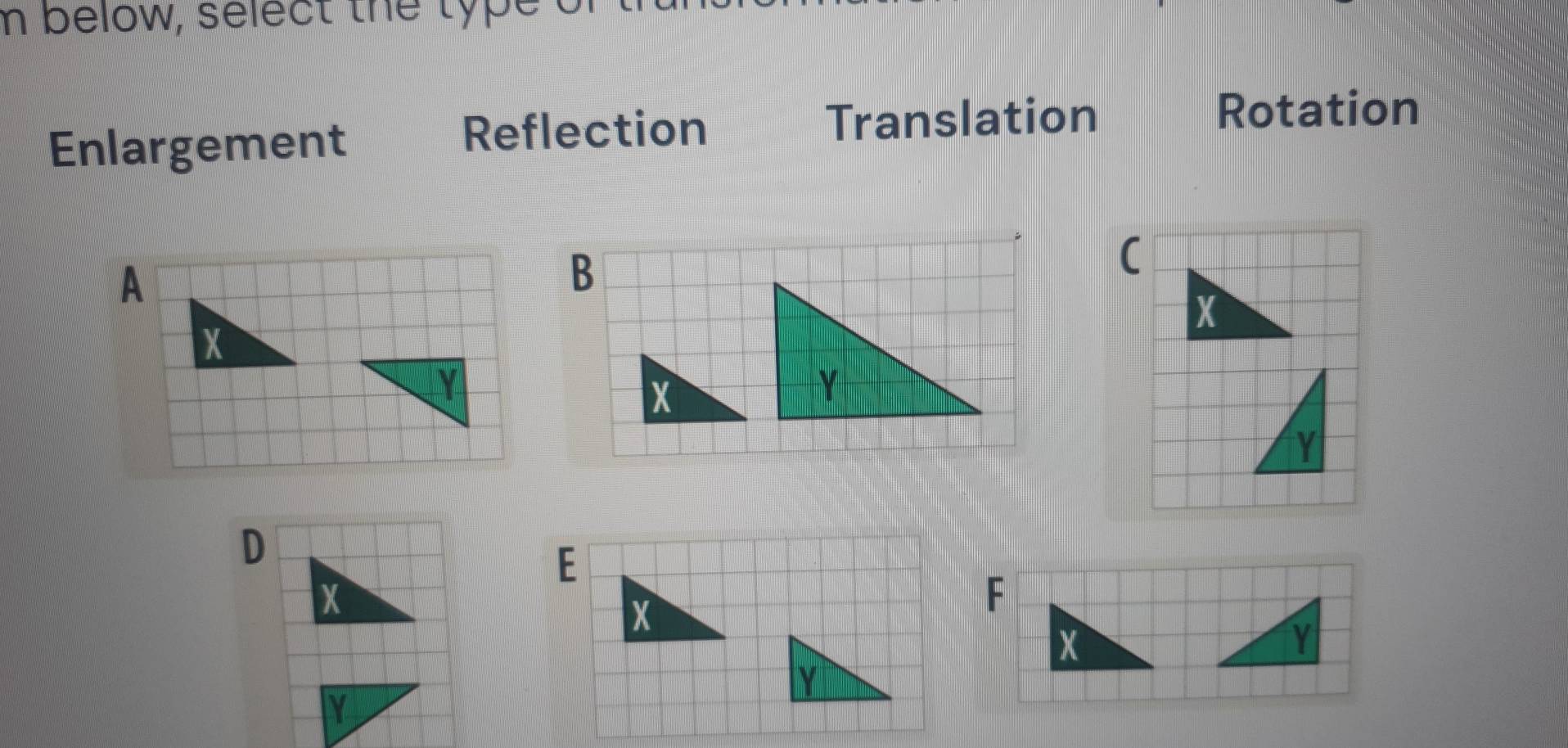 below, select the type
Enlargement
Reflection Translation
Rotation
A
B
(
D
E
x
F