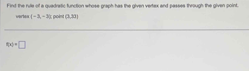 Find the rule of a quadratic function whose graph has the given vertex and passes through the given point. 
vertex (-3,-3); point (3,33)
f(x)=□