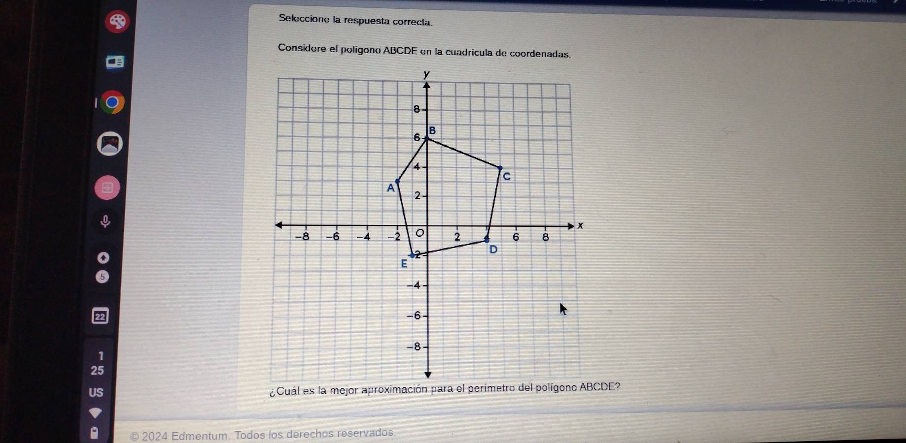 Seleccione la respuesta correcta. 
Considere el polígono ABCDE en la cuadrícula de coordenadas. 
2024 Edmentum. Todos los derechos reservados.