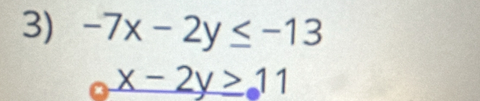 -7x-2y≤ -13
x-2y>11