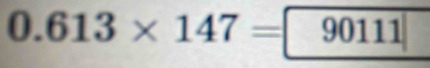 0.613* 147= 90111