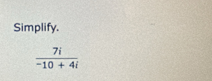 Simplify.
 7i/-10+4i 