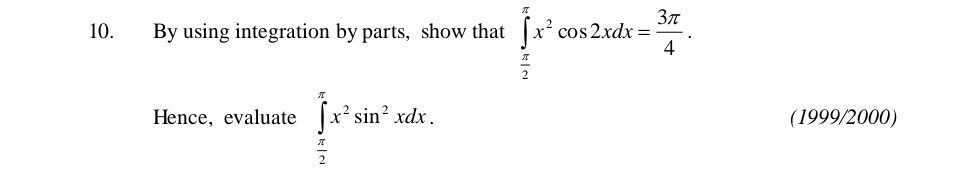 By using integration by parts, show that ∈tlimits _ π /2 ^π x^2cos 2xdx= 3π /4 . 
Hence, evaluate ∈tlimits _ π /2 ^π x^2sin^2xdx. (1999/2000)