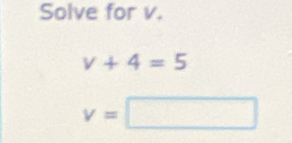 Solve for v.
v+4=5
v=□