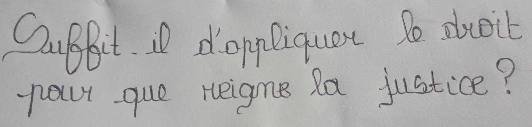 Bfat I doppliquan So dubit 
nour que reigne la justice?