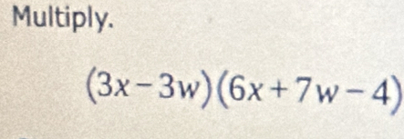 Multiply.
(3x-3w)(6x+7w-4)