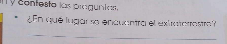 ny contesto las preguntas. 
¿En qué lugar se encuentra el extraterrestre? 
_