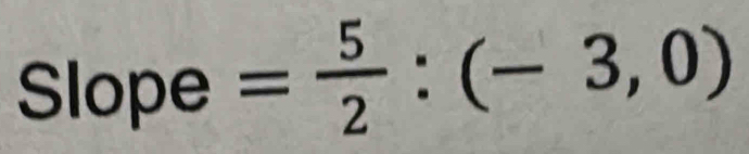 Slope = 5/2 :(-3,0)