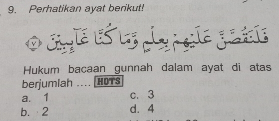 Perhatikan ayat berikut!
Hukum bacaan gunnah dalam ayat di atas
berjumlah . HOTS
a. 1 c. 3
b. 2 d⩾ 4