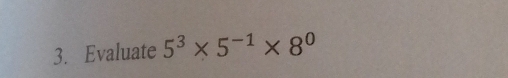 Evaluate 5^3* 5^(-1)* 8^0