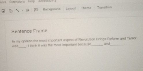 ools Extensions Help Accessibility 
Background Layout Theme Transition 
Sentence Frame 
In my opinion the most important aspect of Revolution Brings Reform and Terror 
_ 
was ; I think it was the most important because_ and _+