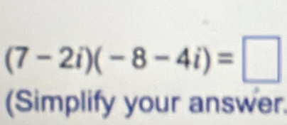 (7-2i)(-8-4i)=□
(Simplify your answer.