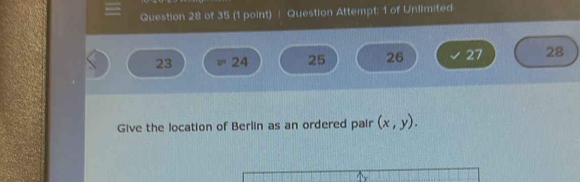 Question Attempt: 1 of Unlimited 
23 
24 
25 
26 
27 
28 
Give the location of Berlin as an ordered pair (x,y).