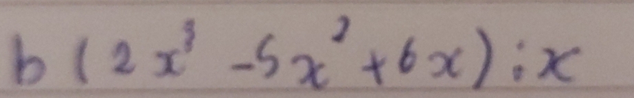 b(2x^3-5x^2+6x):x