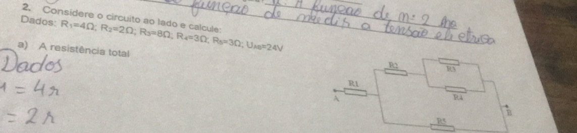 Dados: 2. Consídere o circuito ao lado e calcule: R_1=4Omega; R_2=2Omega; R_3=8Omega; R_4=3Omega; R_5=3Omega; U_AB=24V
a) A resistência total
R2
R3
R1
A
R4
R5