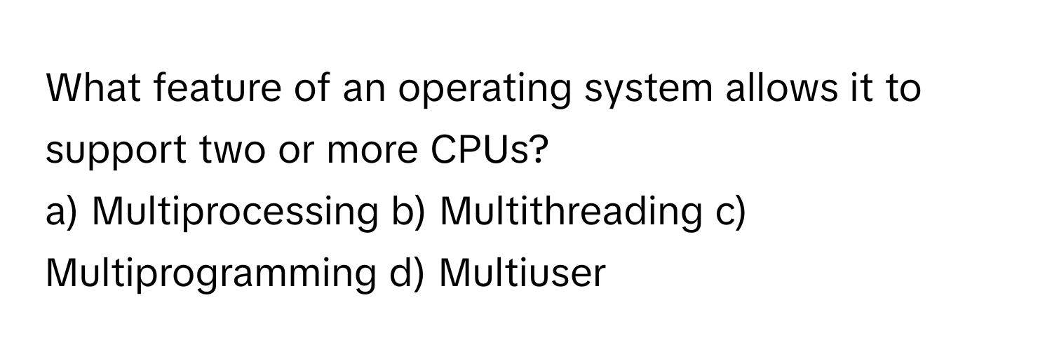 Solved: What feature of an operating system allows it to support two or ...