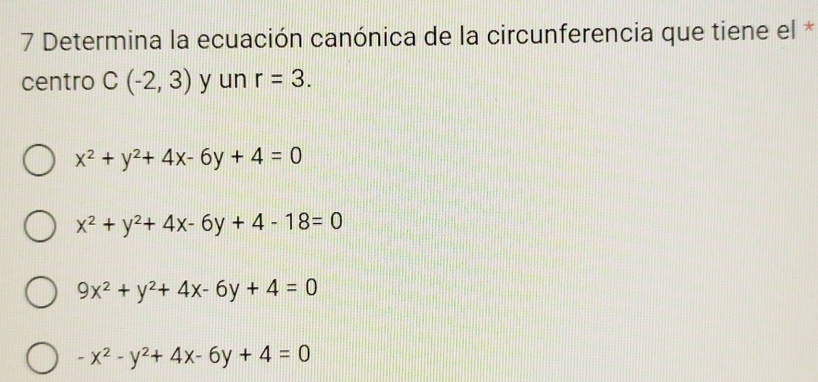 Determina la ecuación canónica de la circunferencia que tiene el *
centro C(-2,3) y un r=3.
x^2+y^2+4x-6y+4=0
x^2+y^2+4x-6y+4-18=0
9x^2+y^2+4x-6y+4=0
-x^2-y^2+4x-6y+4=0