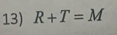 R+T=M