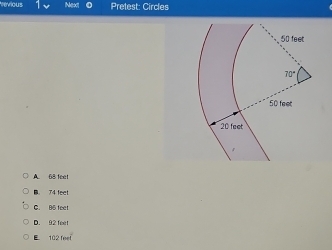 tevious Pretest: Circles
A. 68 feet
B. 74 feet
C. B5 feet
D. 92 feet
E 102teeoverline t